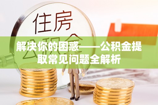 观音解决你的困惑——公积金提取常见问题全解析