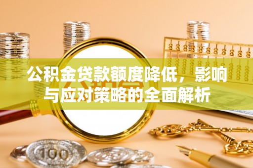 观音公积金贷款额度降低，影响与应对策略的全面解析