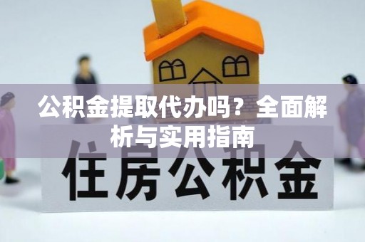 观音公积金提取代办吗？全面解析与实用指南