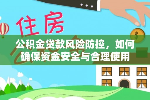 观音公积金贷款风险防控，如何确保资金安全与合理使用