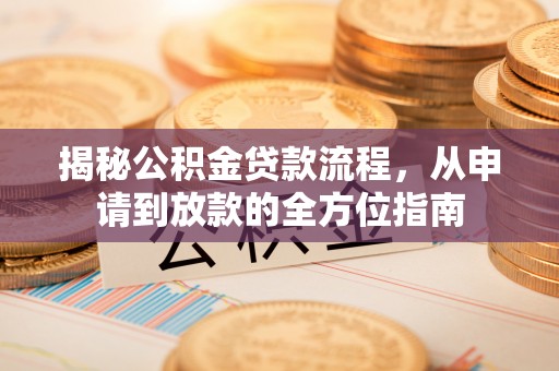 观音揭秘公积金贷款流程，从申请到放款的全方位指南