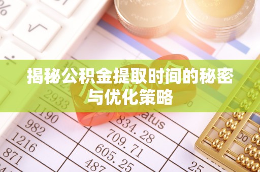 观音揭秘公积金提取时间的秘密与优化策略