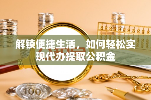 观音解锁便捷生活，如何轻松实现代办提取公积金