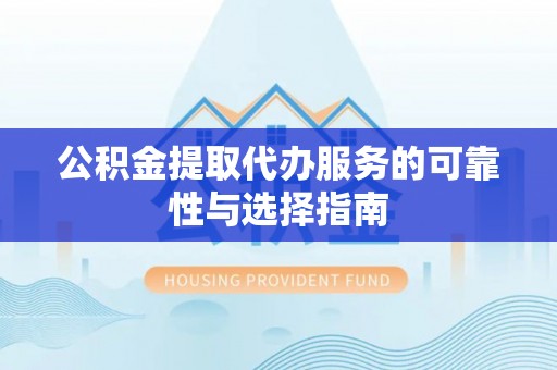 观音公积金提取代办服务的可靠性与选择指南