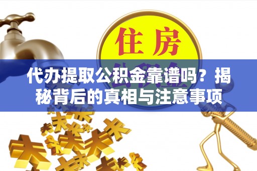 观音代办提取公积金靠谱吗？揭秘背后的真相与注意事项