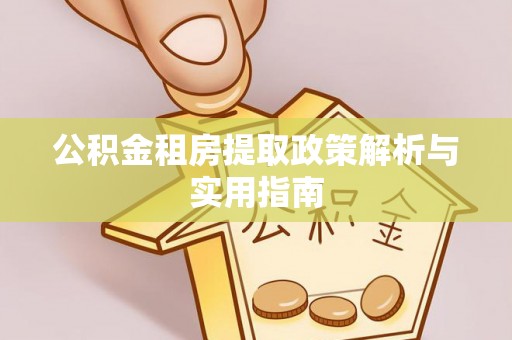 观音公积金租房提取政策解析与实用指南