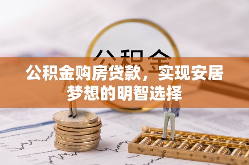 观音公积金购房贷款，实现安居梦想的明智选择