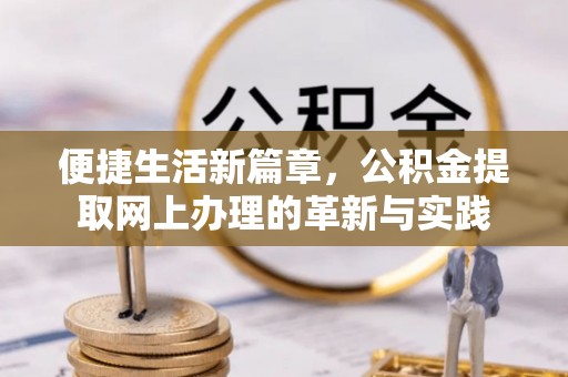 观音便捷生活新篇章，公积金提取网上办理的革新与实践