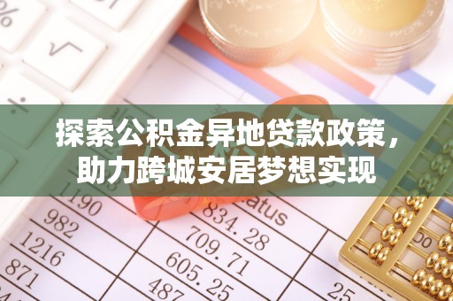 观音探索公积金异地贷款政策，助力跨城安居梦想实现