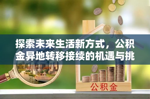观音探索未来生活新方式，公积金异地转移接续的机遇与挑战