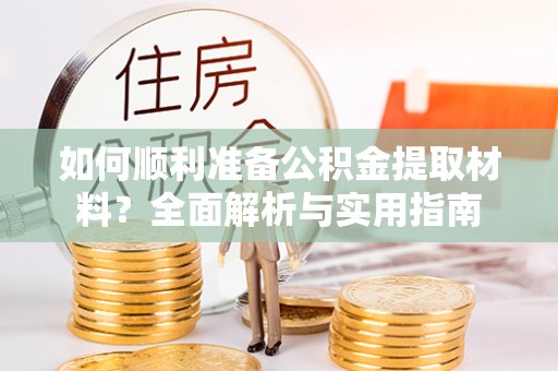 观音如何顺利准备公积金提取材料？全面解析与实用指南