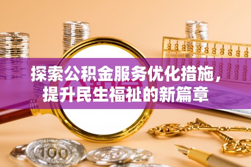 观音探索公积金服务优化措施，提升民生福祉的新篇章