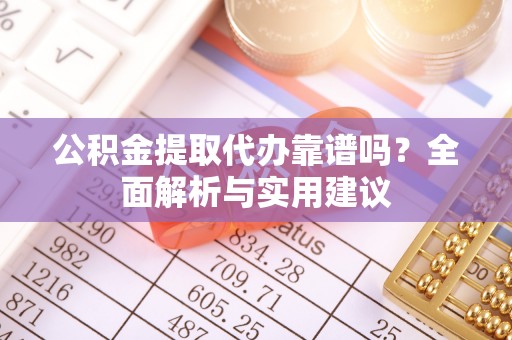 观音公积金提取代办靠谱吗？全面解析与实用建议