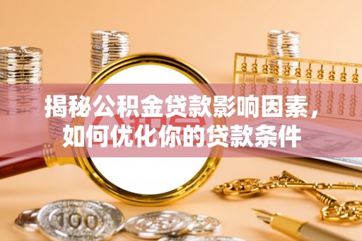观音揭秘公积金贷款影响因素，如何优化你的贷款条件