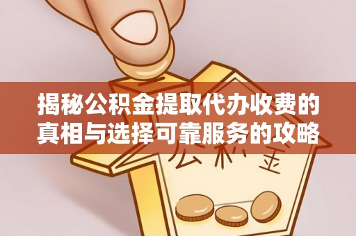 观音揭秘公积金提取代办收费的真相与选择可靠服务的攻略