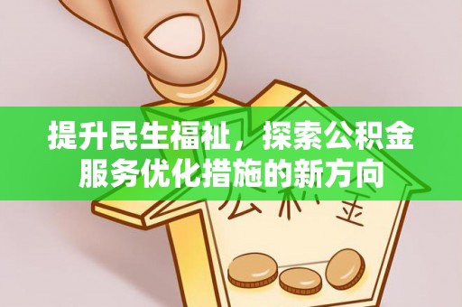 观音提升民生福祉，探索公积金服务优化措施的新方向