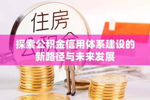 观音探索公积金信用体系建设的新路径与未来发展