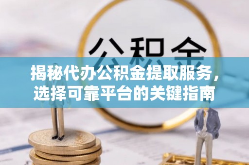 观音揭秘代办公积金提取服务，选择可靠平台的关键指南