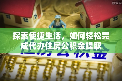 观音探索便捷生活，如何轻松完成代办住房公积金提取