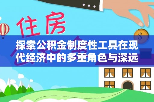 观音探索公积金制度性工具在现代经济中的多重角色与深远影响