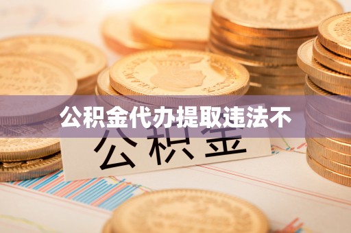 观音公积金代办提取违法不