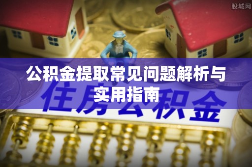 观音公积金提取常见问题解析与实用指南