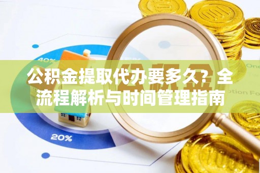观音公积金提取代办要多久？全流程解析与时间管理指南