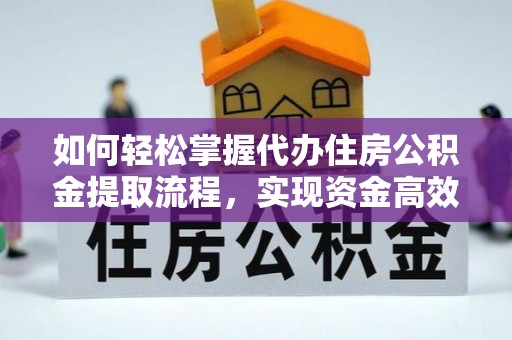 观音如何轻松掌握代办住房公积金提取流程，实现资金高效利用