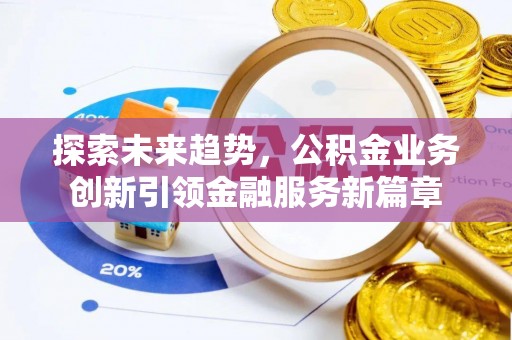观音探索未来趋势，公积金业务创新引领金融服务新篇章