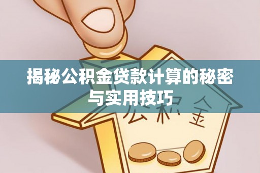 观音揭秘公积金贷款计算的秘密与实用技巧