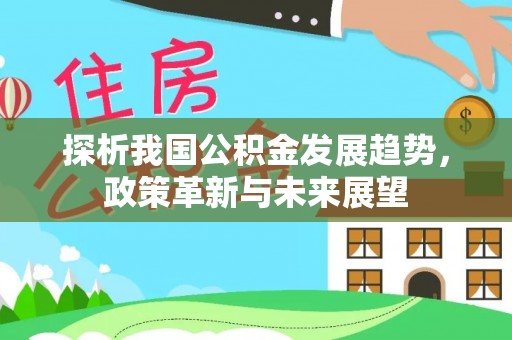 观音探析我国公积金发展趋势，政策革新与未来展望