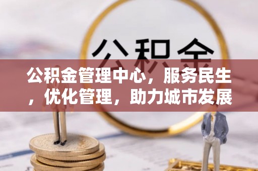 观音公积金管理中心，服务民生，优化管理，助力城市发展