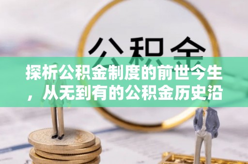 观音探析公积金制度的前世今生，从无到有的公积金历史沿革解析