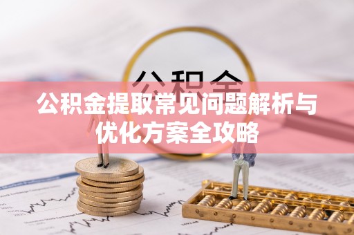 观音公积金提取常见问题解析与优化方案全攻略