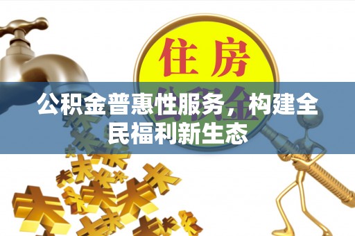 观音公积金普惠性服务，构建全民福利新生态