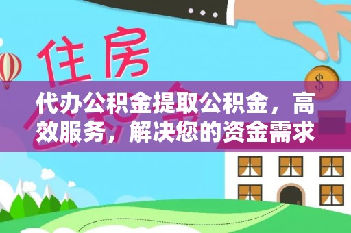 观音代办公积金提取公积金，高效服务，解决您的资金需求