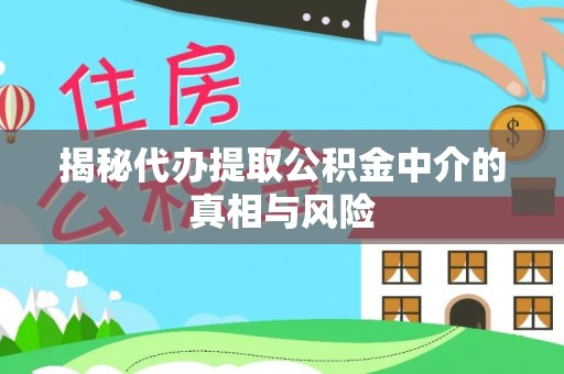 观音揭秘代办提取公积金中介的真相与风险