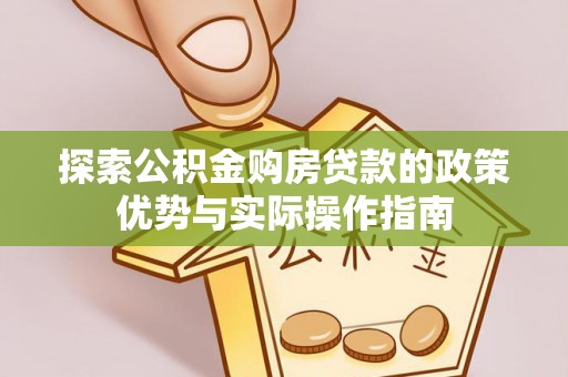 观音探索公积金购房贷款的政策优势与实际操作指南