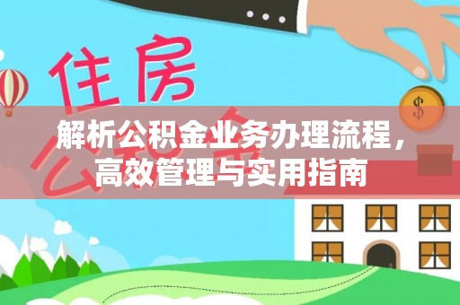 观音解析公积金业务办理流程，高效管理与实用指南