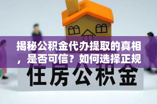 观音揭秘公积金代办提取的真相，是否可信？如何选择正规服务？