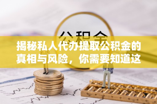 观音揭秘私人代办提取公积金的真相与风险，你需要知道这些！