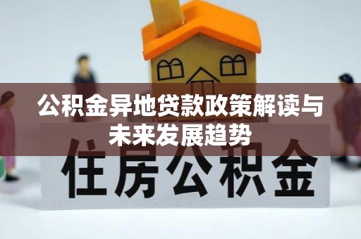 观音公积金异地贷款政策解读与未来发展趋势