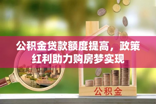 观音公积金贷款额度提高，政策红利助力购房梦实现