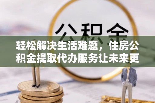 观音轻松解决生活难题，住房公积金提取代办服务让未来更安心