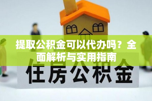 观音提取公积金可以代办吗？全面解析与实用指南