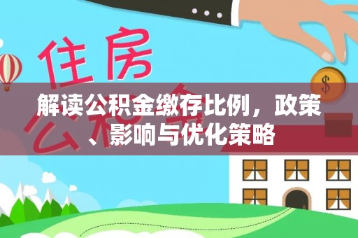 观音解读公积金缴存比例，政策、影响与优化策略