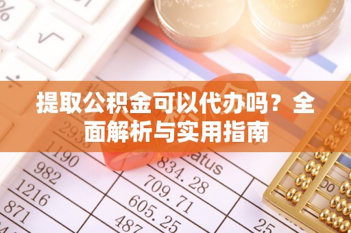 观音提取公积金可以代办吗？全面解析与实用指南