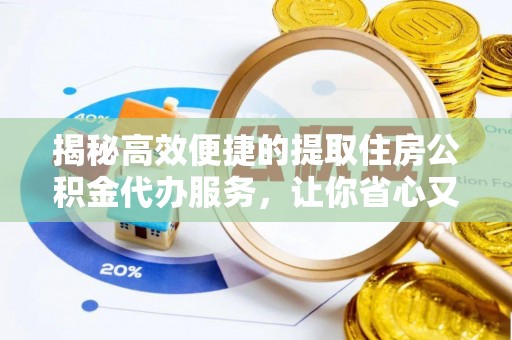 观音揭秘高效便捷的提取住房公积金代办服务，让你省心又省力