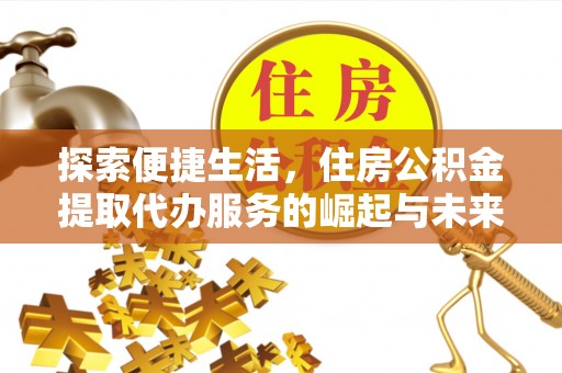 观音探索便捷生活，住房公积金提取代办服务的崛起与未来趋势