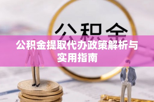 观音公积金提取代办政策解析与实用指南